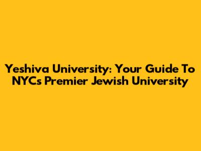 Yeshiva University: Your Guide To NYC's Premier Jewish University