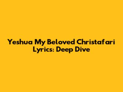 Yeshua My Beloved Christafari Lyrics: Deep Dive