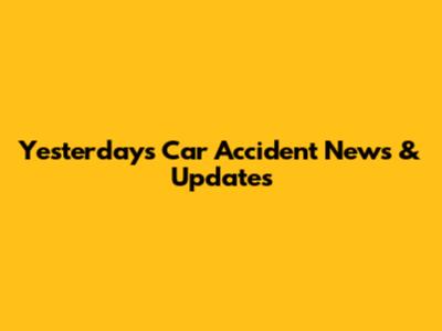 Yesterday's Car Accident News & Updates