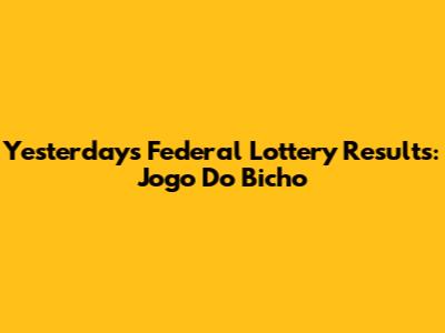 Yesterday's Federal Lottery Results: Jogo Do Bicho