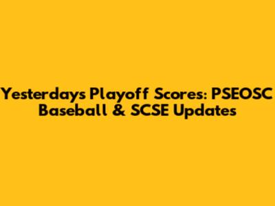 Yesterday's Playoff Scores: PSEOSC Baseball & SCSE Updates