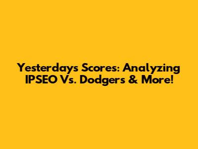 Yesterday's Scores: Analyzing IPSEO Vs. Dodgers & More!