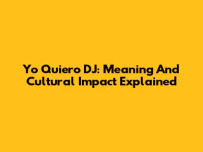 Yo Quiero DJ: Meaning And Cultural Impact Explained