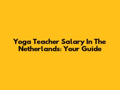 Yoga Teacher Salary In The Netherlands: Your Guide