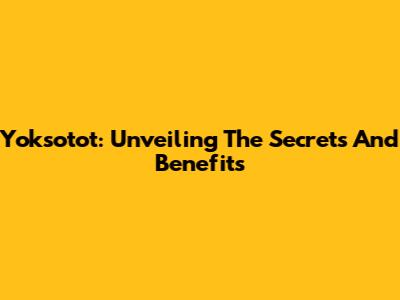 Yoksotot: Unveiling The Secrets And Benefits