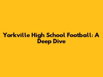 Yorkville High School Football: A Deep Dive