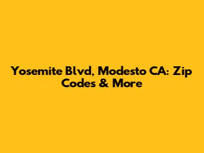 Yosemite Blvd, Modesto CA: Zip Codes & More