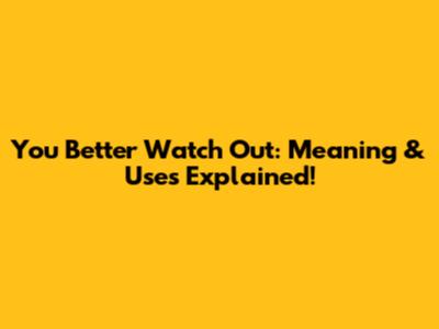 You Better Watch Out: Meaning & Uses Explained!