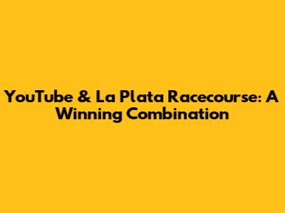 YouTube & La Plata Racecourse: A Winning Combination