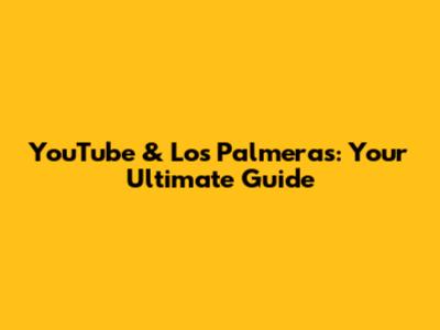 YouTube & Los Palmeras: Your Ultimate Guide
