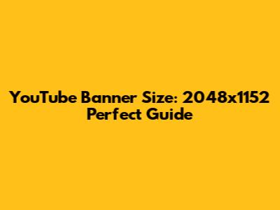 YouTube Banner Size: 2048x1152 Perfect Guide
