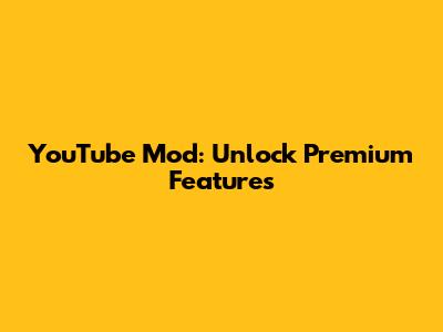 YouTube Mod: Unlock Premium Features