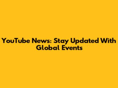 YouTube News: Stay Updated With Global Events