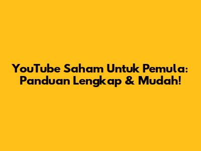 YouTube Saham Untuk Pemula: Panduan Lengkap & Mudah!