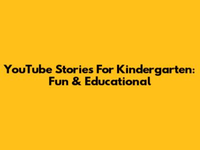 YouTube Stories For Kindergarten: Fun & Educational