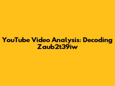 YouTube Video Analysis: Decoding Zaub2t39iw