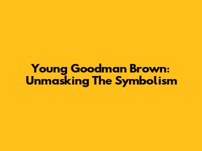 Young Goodman Brown: Unmasking The Symbolism