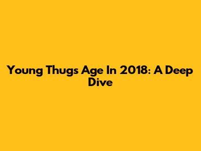 Young Thug's Age In 2018: A Deep Dive