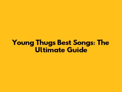 Young Thug's Best Songs: The Ultimate Guide