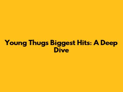 Young Thug's Biggest Hits: A Deep Dive