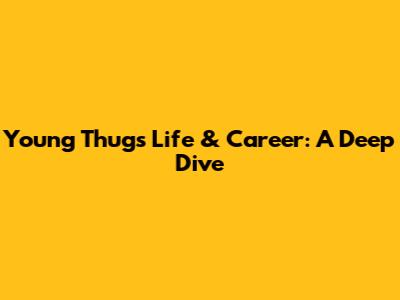 Young Thug's Life & Career: A Deep Dive