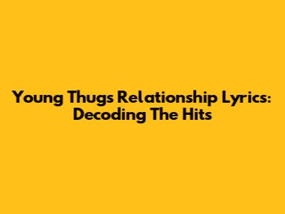Young Thug's Relationship Lyrics: Decoding The Hits
