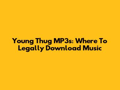 Young Thug MP3s: Where To Legally Download Music