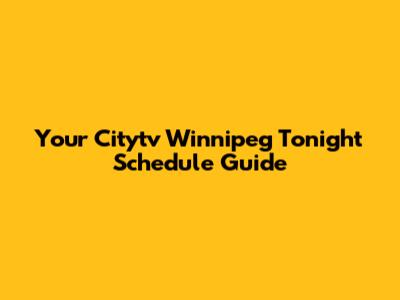 Your Citytv Winnipeg Tonight Schedule Guide