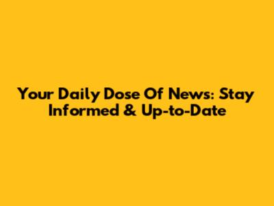 Your Daily Dose Of News: Stay Informed & Up-to-Date