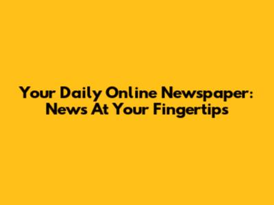 Your Daily Online Newspaper: News At Your Fingertips