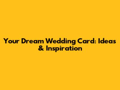Your Dream Wedding Card: Ideas & Inspiration