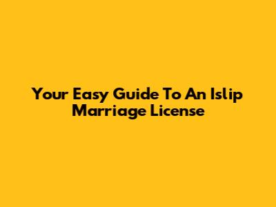 Your Easy Guide To An Islip Marriage License