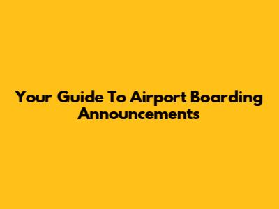 Your Guide To Airport Boarding Announcements