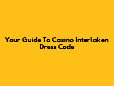 Your Guide To Casino Interlaken Dress Code