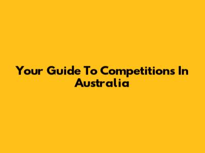 Your Guide To Competitions In Australia