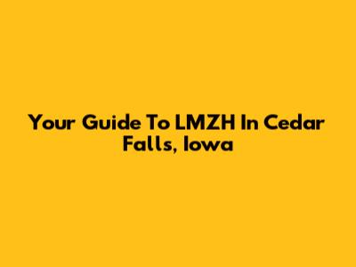Your Guide To LMZH In Cedar Falls, Iowa