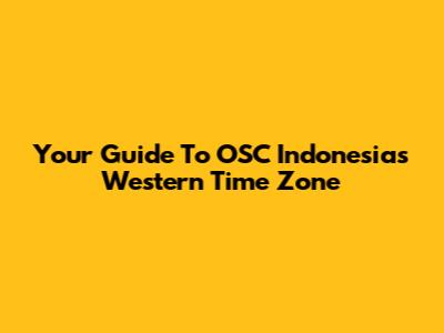 Your Guide To OSC Indonesia's Western Time Zone