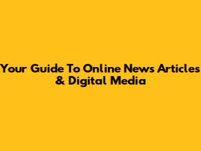 Your Guide To Online News Articles & Digital Media