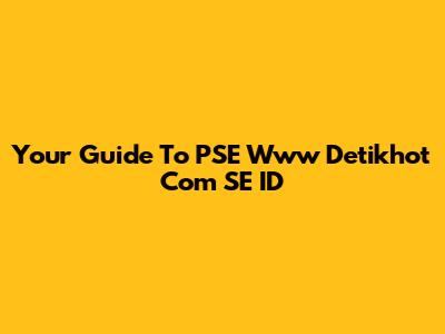 Your Guide To PSE Www Detikhot Com SE ID