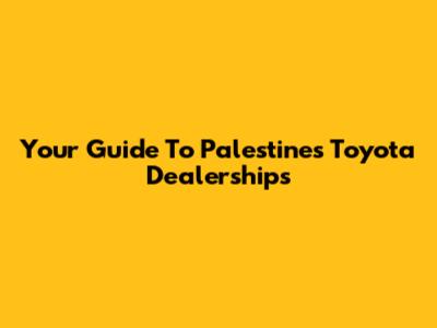 Your Guide To Palestine's Toyota Dealerships