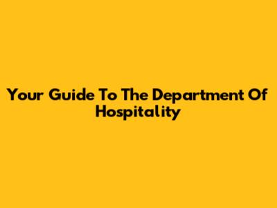 Your Guide To The Department Of Hospitality