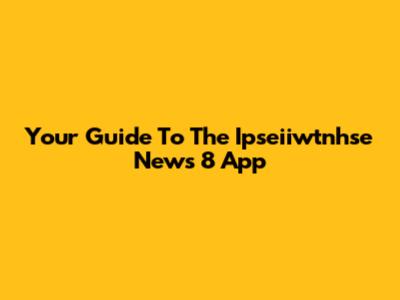 Your Guide To The Ipseiiwtnhse News 8 App