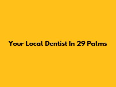 Your Local Dentist In 29 Palms