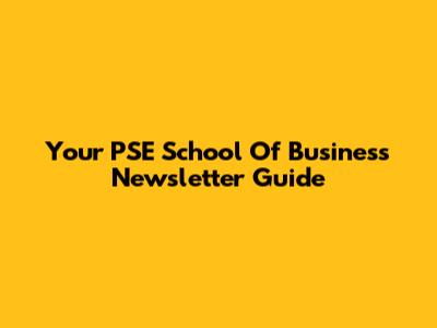 Your PSE School Of Business Newsletter Guide