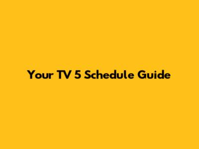 Your TV 5 Schedule Guide