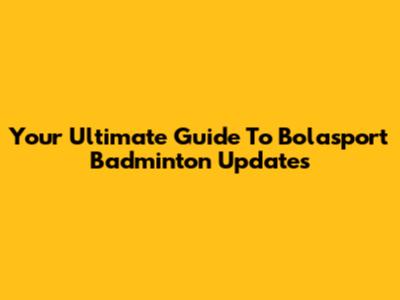 Your Ultimate Guide To Bolasport Badminton Updates