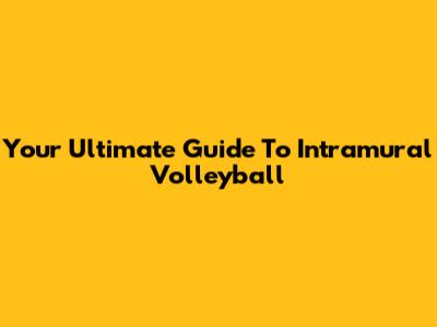Your Ultimate Guide To Intramural Volleyball