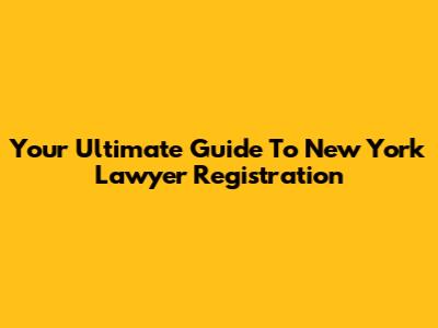 Your Ultimate Guide To New York Lawyer Registration