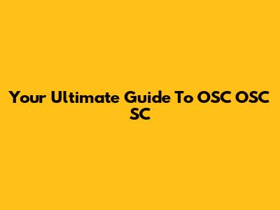 Your Ultimate Guide To OSC OSC SC