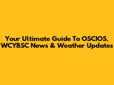 Your Ultimate Guide To OSCIOS, WCYBSC News & Weather Updates